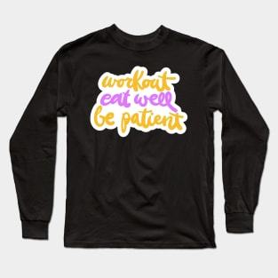 Workout Eat Well Be Patient Long Sleeve T-Shirt